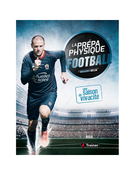 La prépa physique Football T1 - Une saison de vivacité - 1ere édition - 4TRAINER Editions