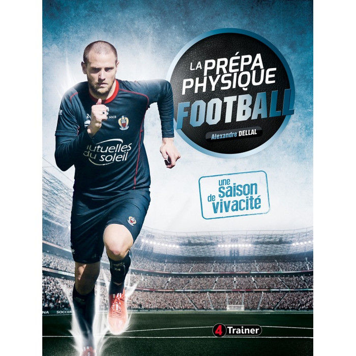 La prépa physique Football T1 - Une saison de vivacité - 1ere édition - 4TRAINER Editions